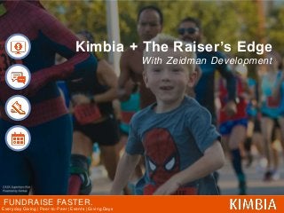 FUNDRAISE FASTER.
Everyday Giving | Peer-to-Peer | Events | Giving Days
Kimbia + The Raiser’s Edge
With Zeidman Development
 
