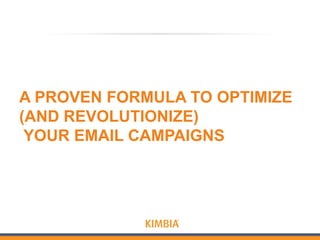 A PROVEN FORMULA TO OPTIMIZE
(AND REVOLUTIONIZE)
YOUR EMAIL CAMPAIGNS

 