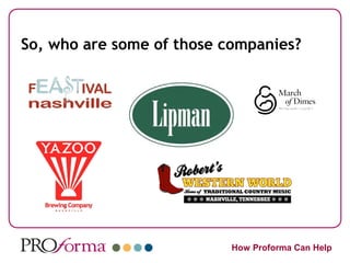 So, who are some of those companies?




                           How Proforma Can Help
 