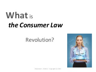 What is
the Consumer Law

     Revolution?



          Stephanie L. Kimbro - Copyright (c) 2013
 