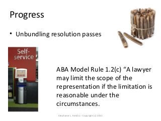 Progress
• Unbundling resolution passes




               ABA Model Rule 1.2(c) “A lawyer
               may limit the sc...