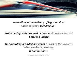 Innovation in the delivery of legal services
           online is finally speeding up.

Not working with branded networks ...