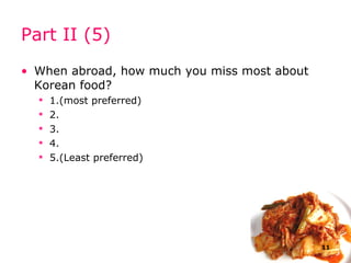 Part II (5) When abroad,  how much  you miss most about  Korean food ? 1.(most preferred)    2.  3.    4.   5.(Least preferred) 