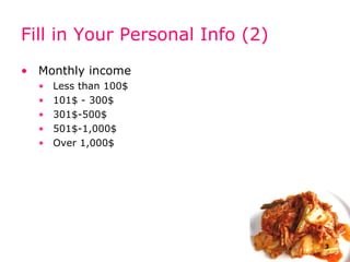 F ill in  Y our  P ersonal  I nf o (2) Monthly income L ess than 100$ 101$ - 300$ 301$-500$ 501$-1,000$ Over 1,000$ 