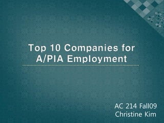 Top 10 Companies for
 A/PIA Employment




                AC 214 Fall09
                Christine Kim
 