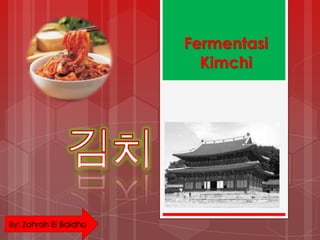 Fermentasi
Kimchi
By: Zahroh El Baidho
 