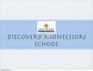 Discovery Montessori
                  School


Wednesday, May 2, 12
 