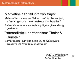 © 2010 Proprietary
14© 2010 Proprietary & Confidential 14
Maternalism & Paternalism
Motivation can fall into two traps:
Ma...