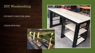 DIY Woodworking
STUDENT COMPUTER DESK
CEDAR BENCHES
 
