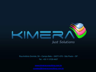Rua Antônio Gomide, 59 – Campo Belo – 04071-070 - São Paulo – SP
                     Tel.: +55 11 3729 4427


                 www.kimeraconsulting.com.br
               contato@kimeraconsulting.com.br
 