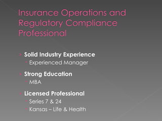 Solid Industry Experience Experienced Manager Strong Education MBA Licensed Professional Series 7 & 24 Kansas – Life & Health 