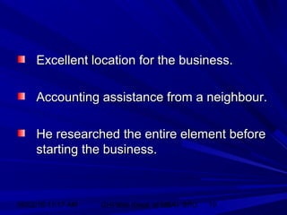 06/02/15 11:17 AM GHPIBM (Dept. of MBA), SPU 19
Excellent location for the business.Excellent location for the business.
Accounting assistance from a neighbour.Accounting assistance from a neighbour.
He researched the entire element beforeHe researched the entire element before
starting the business.starting the business.
 