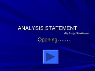 06/02/15 11:17 AM GHPIBM (Dept. of MBA), SPU 27
ANALYSIS STATEMENTANALYSIS STATEMENT
-By Pooja Shekhawat-By Pooja Shekhawat
OpeningOpening........
 