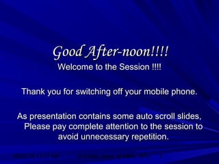 06/02/15 11:17 AM GHPIBM (Dept. of MBA), SPU 1
Good After-noon!!!!Good After-noon!!!!
Welcome to the Session !!!!Welcome to the Session !!!!
Thank you for switching off your mobile phone.Thank you for switching off your mobile phone.
As presentation contains some auto scroll slides,As presentation contains some auto scroll slides,
Please pay complete attention to the session toPlease pay complete attention to the session to
avoid unnecessary repetition.avoid unnecessary repetition.
 