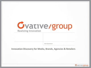Innovation Discovery for Media, Brands, Agencies & Retailers
Kim Garretson
 