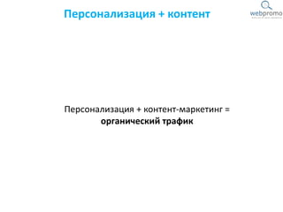 Персонализация + контент
Персонализация + контент-маркетинг =
органический трафик
 