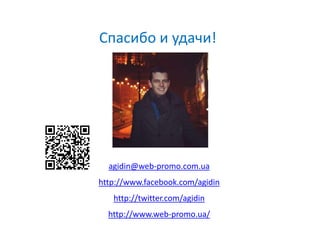 Спасибо и удачи!
agidin@web-promo.com.ua
http://www.facebook.com/agidin
http://twitter.com/agidin
http://www.web-promo.ua/
 