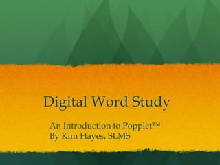 Digital Word Study
An Introduction to Popplet™
By Kim Hayes, SLMS
 