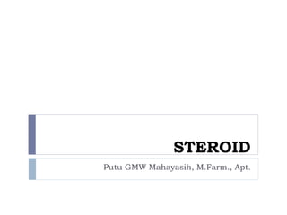 STEROID
Putu GMW Mahayasih, M.Farm., Apt.
 