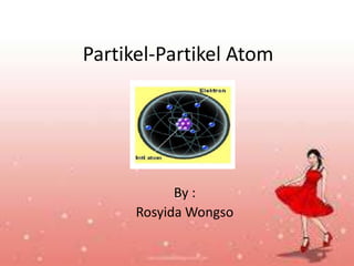 Partikel-Partikel Atom

By :
Rosyida Wongso

 