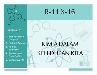 PLACE
STAMP
HERE
PRESEND BY
1. Ega Agustesa
Cahyani
2. Faridah Amala
3. M. Fiki
Syamsuri
4. Rizcha Novi
Noer Safitri
5. Zehan Syarifa
KIMIA DALAM
KEHIDUPAN KITA
R-11 X-16
 