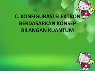 C. KONFIGURASI ELEKTRON
  BERDASARKAN KONSEP
   BILANGAN KUANTUM
 