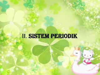 II. SISTEM PERIODIK
 