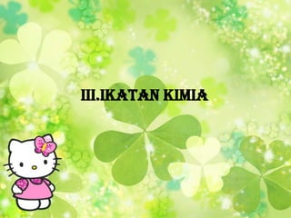 III.IKATAN KIMIA
 