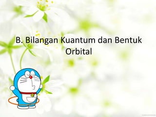 B. Bilangan Kuantum dan Bentuk
             Orbital
 