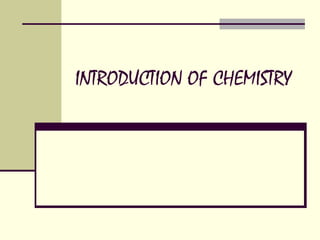 INTRODUCTION OF CHEMISTRY
 