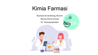 Kimia Farmasi
Novitaria Br Sembiring, M,Farm
Mentor Kimia Farmasi
IG : Pejuang Apoteker
 