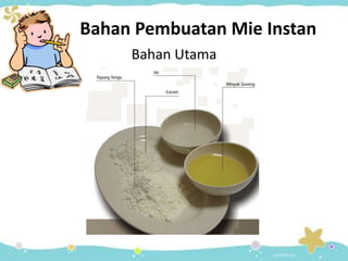 Bahan Pembuatan Mie Instan
Bahan Utama
 