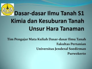 Tim Pengajar Mata Kuliah Dasar-dasar Ilmu Tanah
Fakultas Pertanian
Universitas Jenderal Soedirman
Purwokerto
 