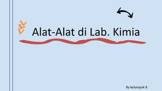 Alat-Alat di Lab. Kimia
By kelompok 8
 