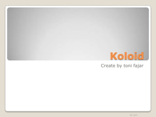 Koloid
Create by toni fajar

by toni

 