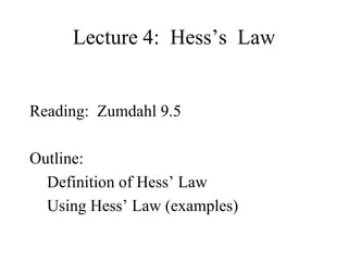 Lecture 4: Hess’s Law


Reading: Zumdahl 9.5

Outline:
  Definition of Hess’ Law
  Using Hess’ Law (examples)
 
