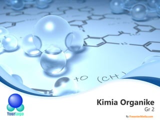 Kimia Organike 
Gr 2 
By PresenterMedia.com 
 