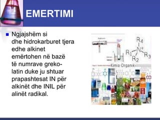 EMERTIMI
 Ngjajshëm si
dhe hidrokarburet tjera
edhe alkinet
emërtohen në bazë
të numrave greko-
latin duke ju shtuar
prapashtesat IN për
alkinët dhe INIL për
alinët radikal.
 