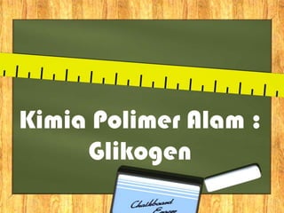 Kimia Polimer Alam :
     Glikogen
 