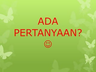 ADA
PERTANYAAN?

 