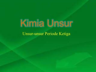 Kimia Unsur
Unsur-unsur Periode Ketiga
 