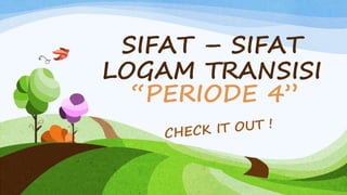 SIFAT – SIFAT 
LOGAM TRANSISI 
“PERIODE 4” 
 