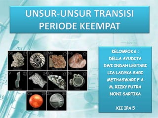 Unsur-Unsur Transisi Periode Keempat terdiri dari :
1. Skandium (Sc)
2. Titanium (Ti)
3. Vanadium (V)
4. Kromium (Cr)
5. M...