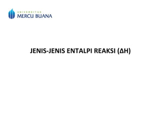 JENIS-JENIS ENTALPI REAKSI (∆H)
 