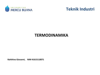 Teknik Industri
TERMODINAMIKA
Rahthino Giovanni, NIM 41615110071
 