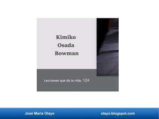José María Olayo olayo.blogspot.com
Kimiko
Osada
Bowman
Lecciones que da la vida. 124
 