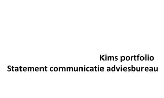 Kims portfolio  Statement communicatie adviesbureau 