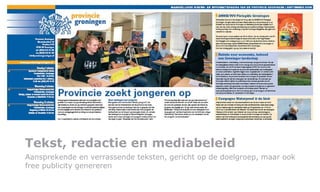 Tekst, redactie en mediabeleid Aansprekende en verrassende teksten, gericht op de doelgroep, maar ook free publicity genereren 