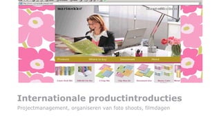 posters & rtv-commercials Internationale productintroducties Projectmanagement, organiseren van foto shoots, filmdagen 