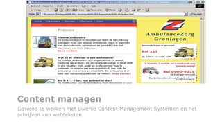 Content managen Gewend te werken met diverse Content Management Systemen en het schrijven van webteksten. 